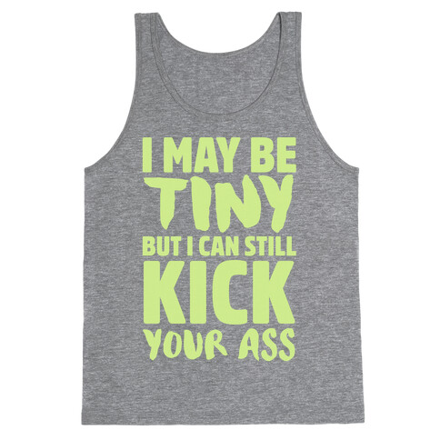 I May Be Tiny But I Still Kick Your Ass Tank Top