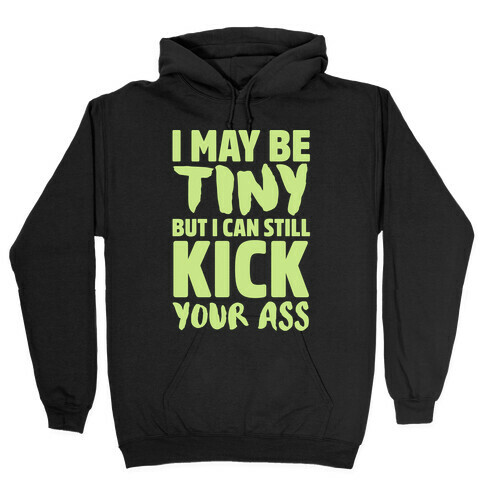 I May Be Tiny But I Still Kick Your Ass Hooded Sweatshirt
