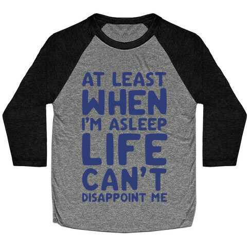 At Least When I'm Asleep Like Can't Disappoint Me Baseball Tee