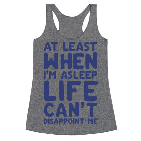 At Least When I'm Asleep Like Can't Disappoint Me Racerback Tank Top