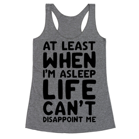 At Least When I'm Asleep Like Can't Disappoint Me Racerback Tank Top