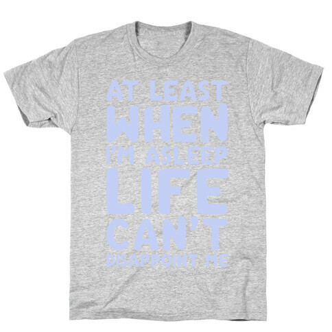 At Least When I'm Asleep Like Can't Disappoint Me T-Shirt