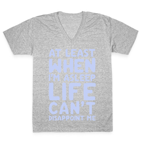 At Least When I'm Asleep Like Can't Disappoint Me V-Neck Tee Shirt