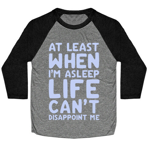 At Least When I'm Asleep Like Can't Disappoint Me Baseball Tee