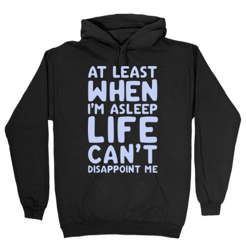 At Least When I'm Asleep Like Can't Disappoint Me Hooded Sweatshirt