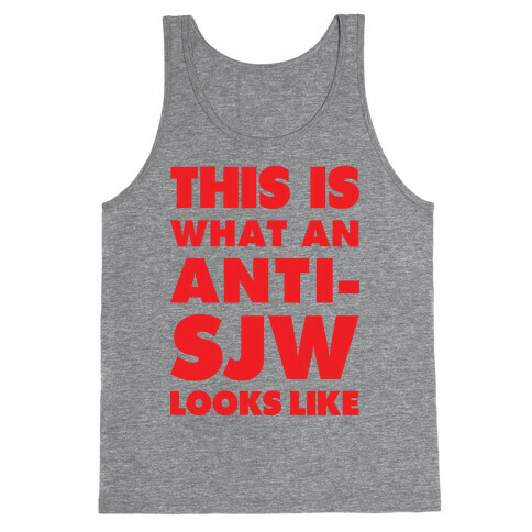 This Is What An Anti-SJW Looks Like Tank Top