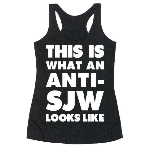 This Is What An Anti-SJW Looks Like Racerback Tank Top