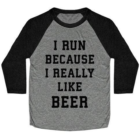 I Run Because I Really Like Beer Baseball Tee