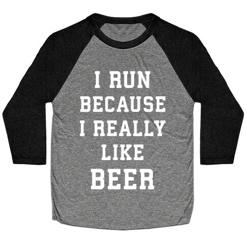 I Run Because I Really Like Beer Baseball Tee