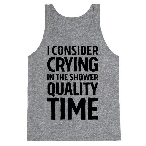 I Consider Crying In The Shower Quality Time Tank Top
