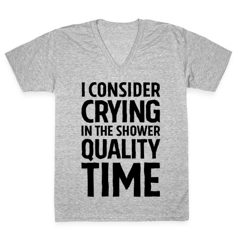 I Consider Crying In The Shower Quality Time V-Neck Tee Shirt