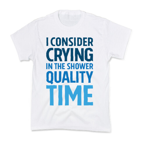 I Consider Crying In The Shower Quality Time Kids T-Shirt