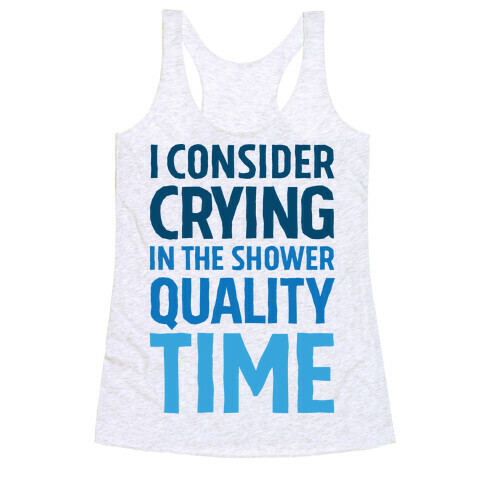 I Consider Crying In The Shower Quality Time Racerback Tank Top