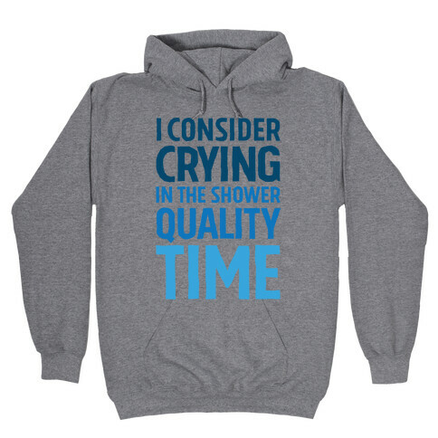 I Consider Crying In The Shower Quality Time Hooded Sweatshirt