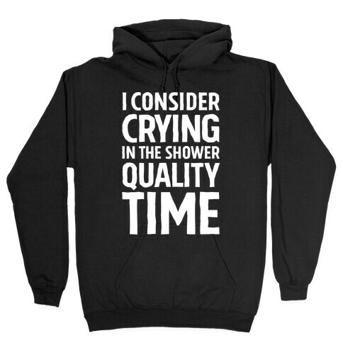 I Consider Crying In The Shower Quality Time Hooded Sweatshirt