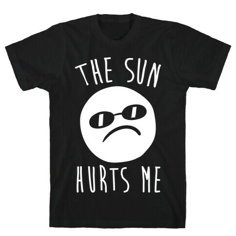 The Sun Hurts Me T-Shirt