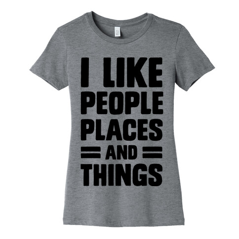 I Like People Places And Things Womens T-Shirt