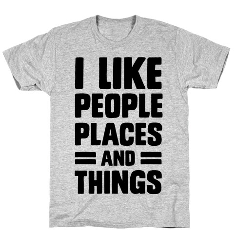 I Like People Places And Things T-Shirt