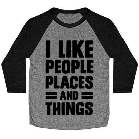 I Like People Places And Things Baseball Tee