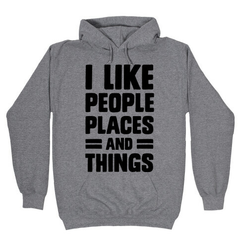 I Like People Places And Things Hooded Sweatshirt