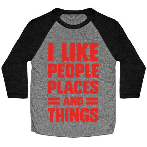 I Like People Places And Things Baseball Tee