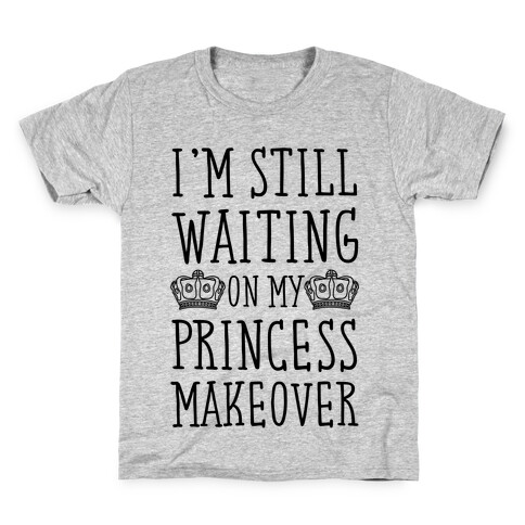 I'm Still Waiting On My Princess Makeover Kids T-Shirt