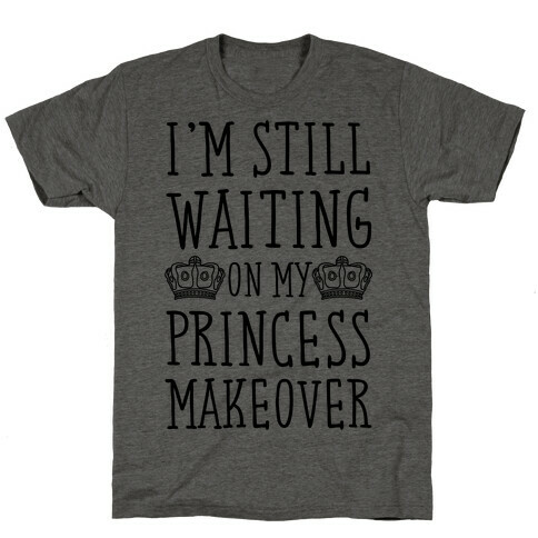 I'm Still Waiting On My Princess Makeover T-Shirt