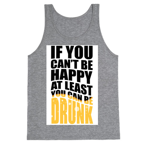 If You Can't Be Happy at Least You Can Be Drunk! Tank Top
