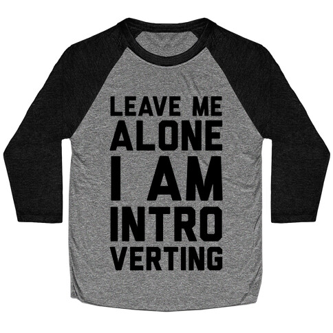 Leave Me Alone I Am Introverting Baseball Tee