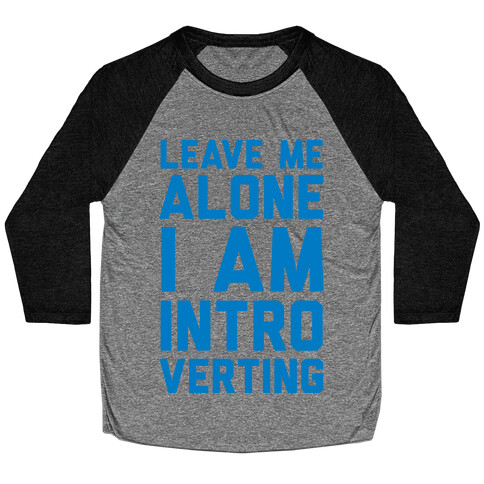 Leave Me Alone I Am Introverting Baseball Tee