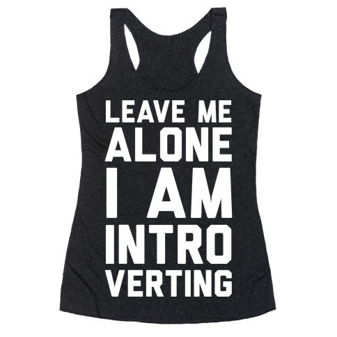 Leave Me Alone I Am Introverting Racerback Tank Top