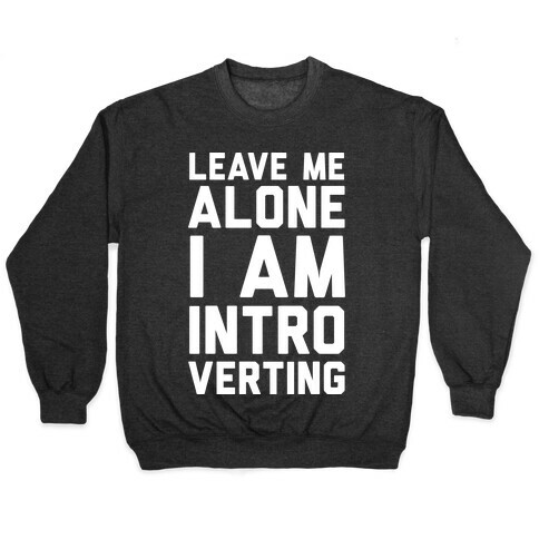 Leave Me Alone I Am Introverting Pullover