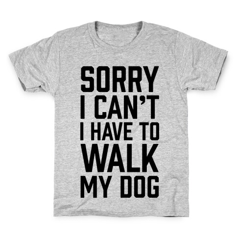 Sorry I Can't I Have To Walk My Dog Kids T-Shirt