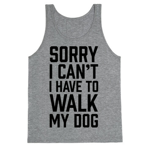 Sorry I Can't I Have To Walk My Dog Tank Top