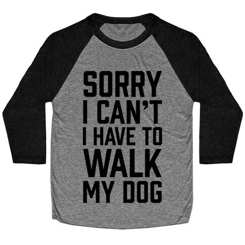 Sorry I Can't I Have To Walk My Dog Baseball Tee