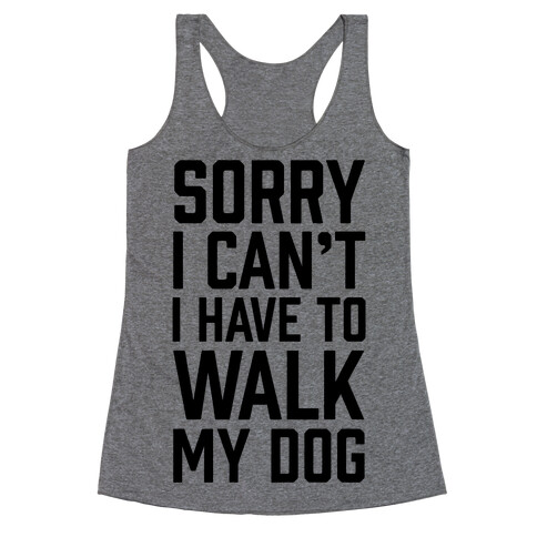 Sorry I Can't I Have To Walk My Dog Racerback Tank Top