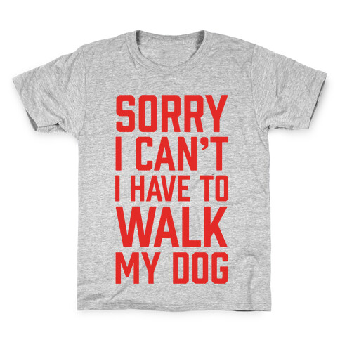 Sorry I Can't I Have To Walk My Dog Kids T-Shirt