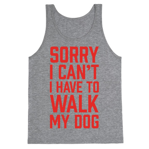 Sorry I Can't I Have To Walk My Dog Tank Top