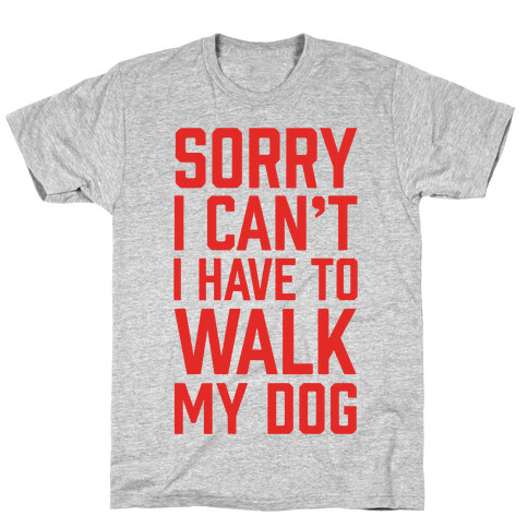 Sorry I Can't I Have To Walk My Dog T-Shirt