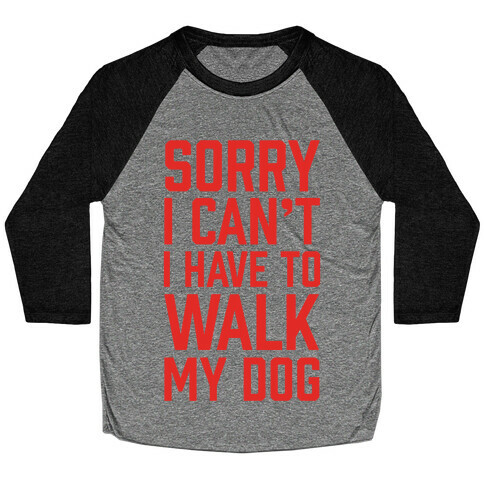 Sorry I Can't I Have To Walk My Dog Baseball Tee