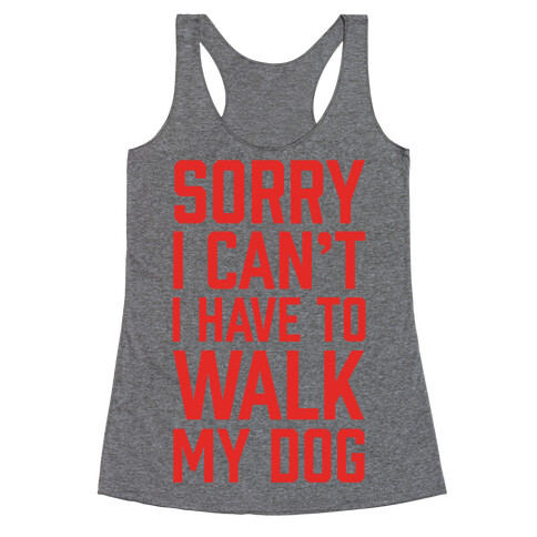 Sorry I Can't I Have To Walk My Dog Racerback Tank Top