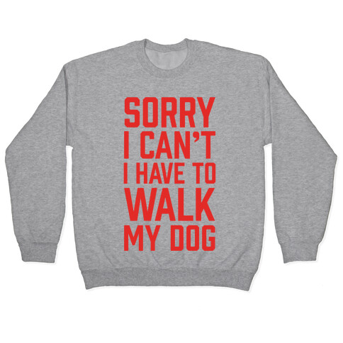 Sorry I Can't I Have To Walk My Dog Pullover