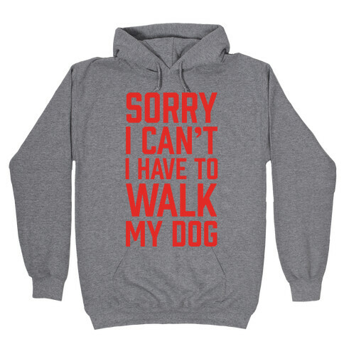 Sorry I Can't I Have To Walk My Dog Hooded Sweatshirt