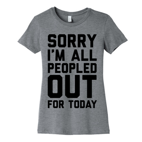Sorry I'm All Peopled Out For Today Womens T-Shirt