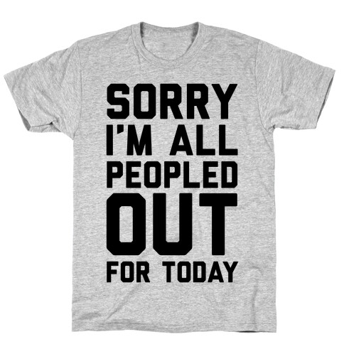 Sorry I'm All Peopled Out For Today T-Shirt