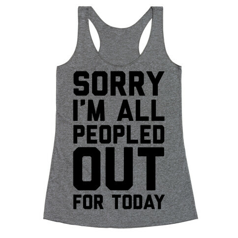 Sorry I'm All Peopled Out For Today Racerback Tank Top