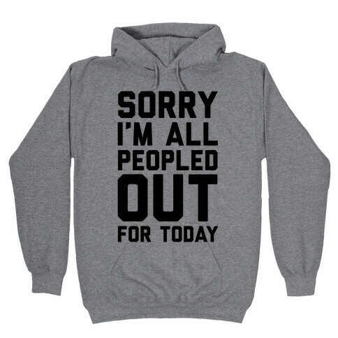 Sorry I'm All Peopled Out For Today Hooded Sweatshirt