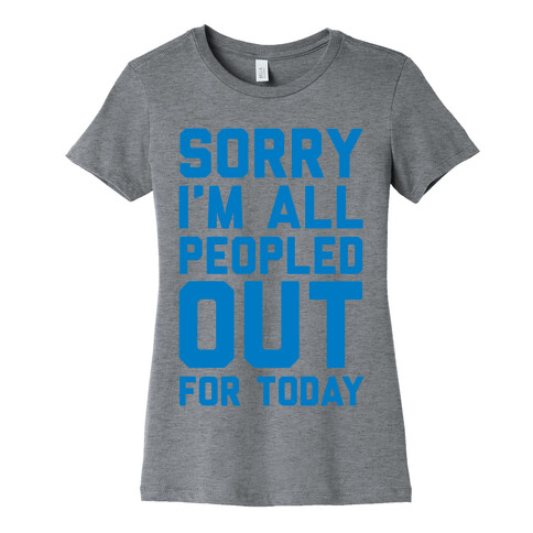 Sorry I'm All Peopled Out For Today Womens T-Shirt