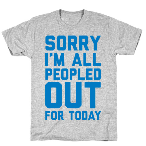 Sorry I'm All Peopled Out For Today T-Shirt