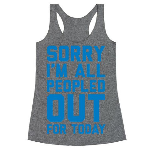 Sorry I'm All Peopled Out For Today Racerback Tank Top